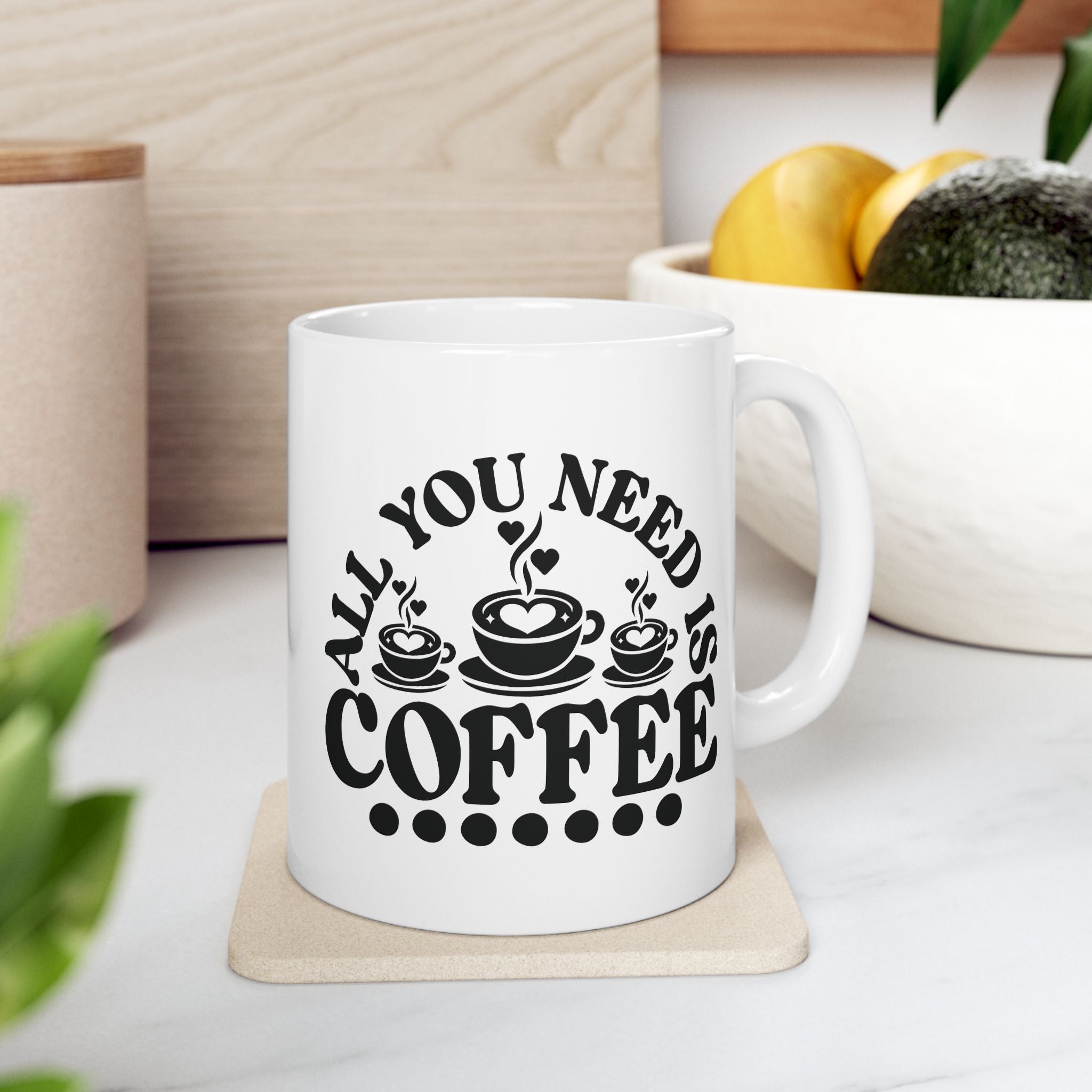 All You Need Is Coffee Mug (11oz/15oz)